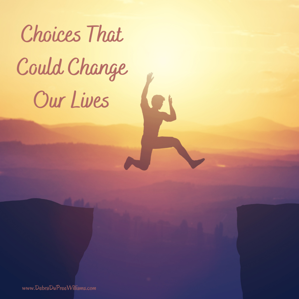 Choices That Could Change Our Lives - Debra DuPree Williams | Debra ...